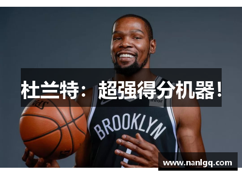 杜兰特:超强得分机器! 杜兰特:超强得分机器!