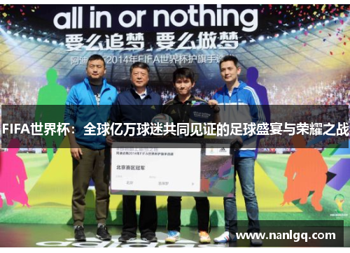 FIFA世界杯:全球亿万球迷共同见证的足球盛宴与荣耀之战 FIFA世界杯:全球亿万球迷共同见证的足球盛宴与荣耀之战