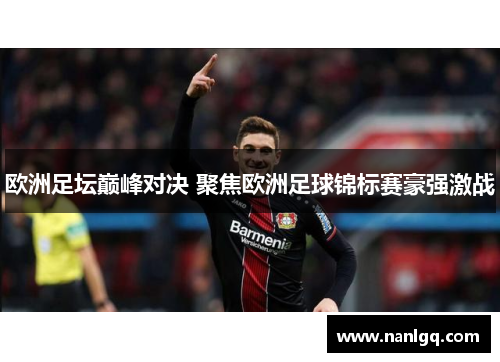 欧洲足坛巅峰对决 聚焦欧洲足球锦标赛豪强激战 欧洲足坛巅峰对决 聚焦欧洲足球锦标赛豪强激战