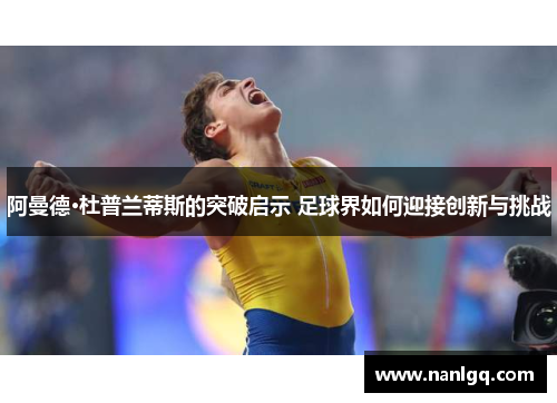 阿曼德·杜普兰蒂斯的突破启示 足球界如何迎接创新与挑战 阿曼德·杜普兰蒂斯的突破启示 足球界如何迎接创新与挑战