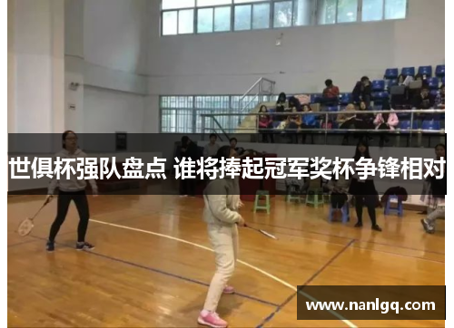 世俱杯强队盘点 谁将捧起冠军奖杯争锋相对 世俱杯强队盘点 谁将捧起冠军奖杯争锋相对