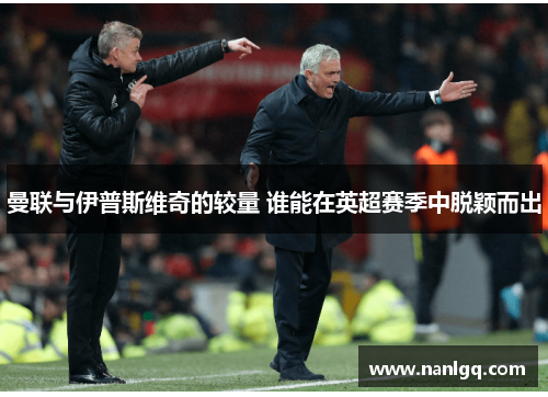 曼联与伊普斯维奇的较量 谁能在英超赛季中脱颖而出 曼联与伊普斯维奇的较量 谁能在英超赛季中脱颖而出